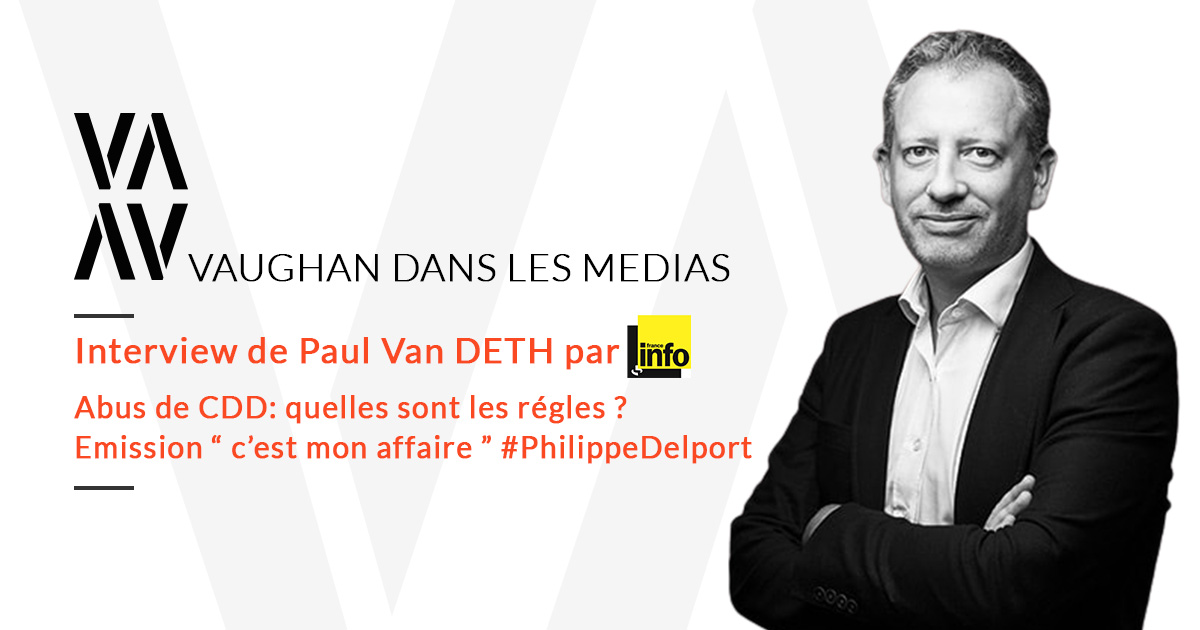 Abus de CDD : Quelles sont les règles qui régissent les contrats à durée déterminée ? Retrouvez l’intervention de Me Paul van DETH sur France Info