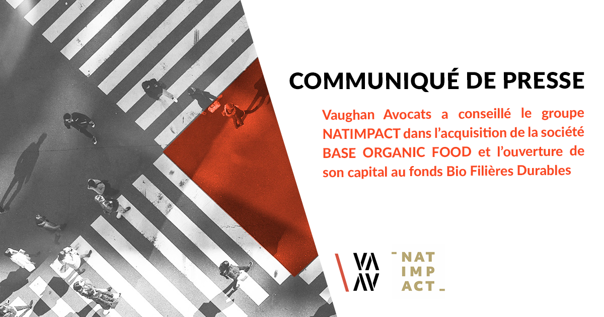  VAUGHAN AVOCATS A CONSEILLÉ LE GROUPE NATIMPACT DANS L’ACQUISITION DE LA SOCIETE BASE ORGANIC FOOD ET L’OUVERTURE DE SON CAPITAL AU FONDS BIO FILIERES DURABLES